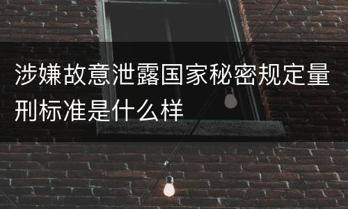 涉嫌故意泄露国家秘密规定量刑标准是什么样