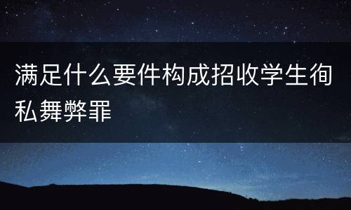 满足什么要件构成招收学生徇私舞弊罪