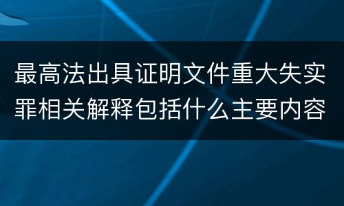 最高法出具证明文件重大失实罪相关解释包括什么主要内容