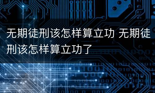 无期徒刑该怎样算立功 无期徒刑该怎样算立功了