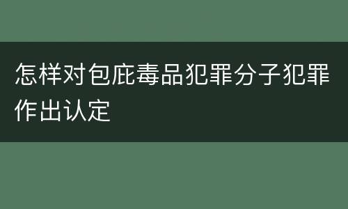 怎样对包庇毒品犯罪分子犯罪作出认定