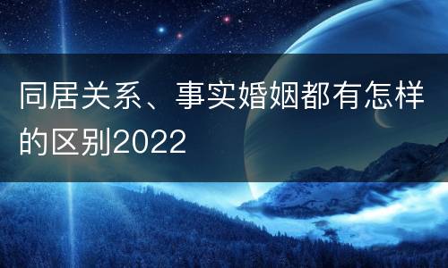 同居关系、事实婚姻都有怎样的区别2022