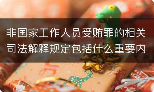 非国家工作人员受贿罪的相关司法解释规定包括什么重要内容