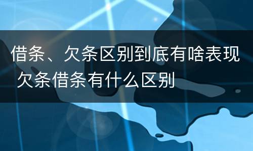 借条、欠条区别到底有啥表现 欠条借条有什么区别