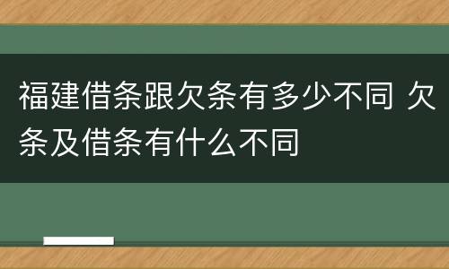 福建借条跟欠条有多少不同 欠条及借条有什么不同