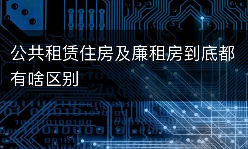 公共租赁住房及廉租房到底都有啥区别