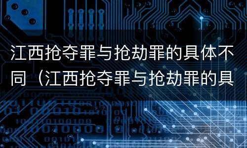 江西抢夺罪与抢劫罪的具体不同（江西抢夺罪与抢劫罪的具体不同点）