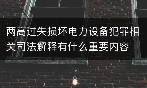 两高过失损坏电力设备犯罪相关司法解释有什么重要内容