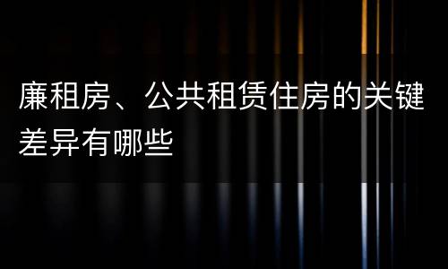廉租房、公共租赁住房的关键差异有哪些