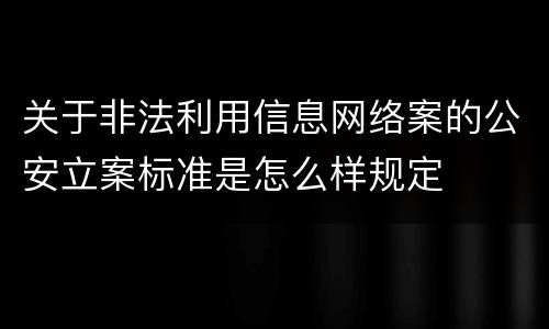 关于非法利用信息网络案的公安立案标准是怎么样规定