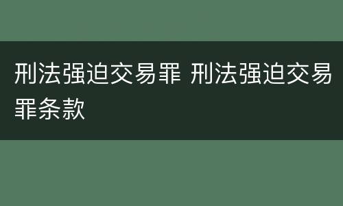 刑法强迫交易罪 刑法强迫交易罪条款