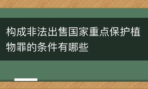 构成非法出售国家重点保护植物罪的条件有哪些