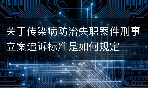 关于传染病防治失职案件刑事立案追诉标准是如何规定