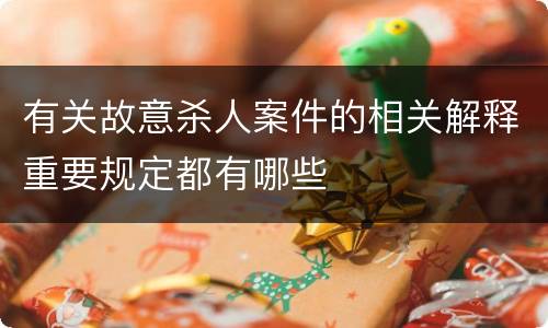有关故意杀人案件的相关解释重要规定都有哪些