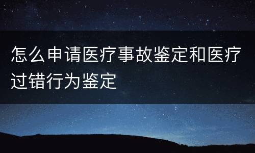 怎么申请医疗事故鉴定和医疗过错行为鉴定