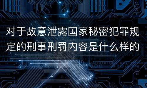 对于故意泄露国家秘密犯罪规定的刑事刑罚内容是什么样的