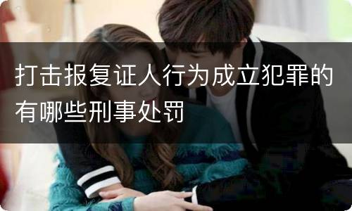 打击报复证人行为成立犯罪的有哪些刑事处罚