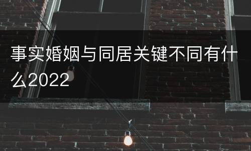 事实婚姻与同居关键不同有什么2022
