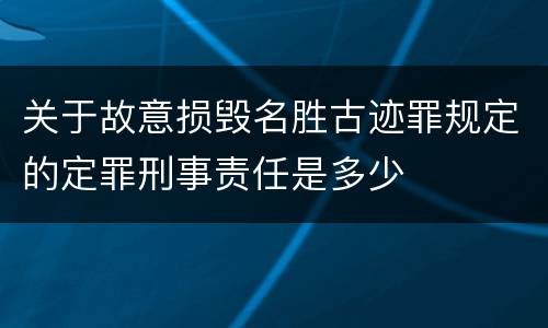关于故意损毁名胜古迹罪规定的定罪刑事责任是多少