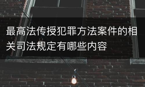 最高法传授犯罪方法案件的相关司法规定有哪些内容