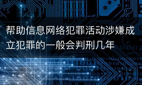 帮助信息网络犯罪活动涉嫌成立犯罪的一般会判刑几年