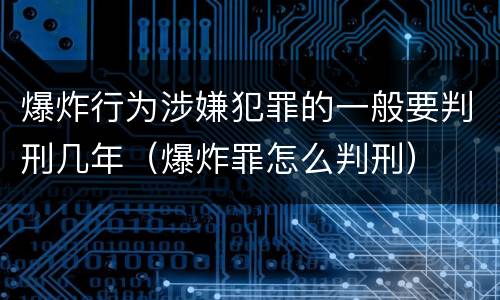 爆炸行为涉嫌犯罪的一般要判刑几年（爆炸罪怎么判刑）