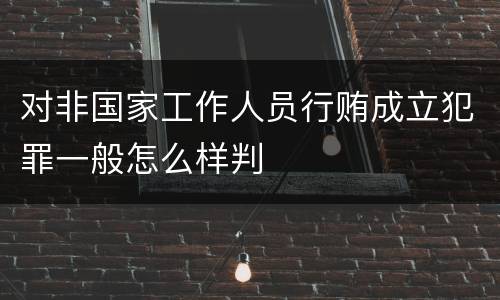 对非国家工作人员行贿成立犯罪一般怎么样判