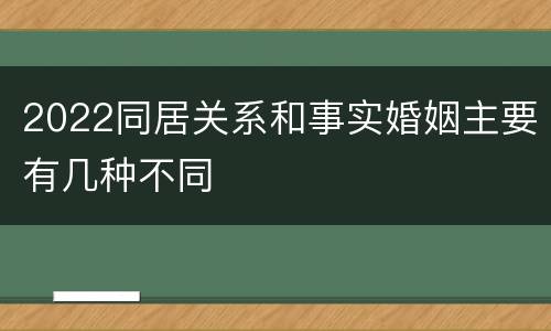 2022同居关系和事实婚姻主要有几种不同