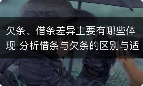 欠条、借条差异主要有哪些体现 分析借条与欠条的区别与适用要点
