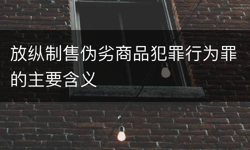 放纵制售伪劣商品犯罪行为罪的主要含义