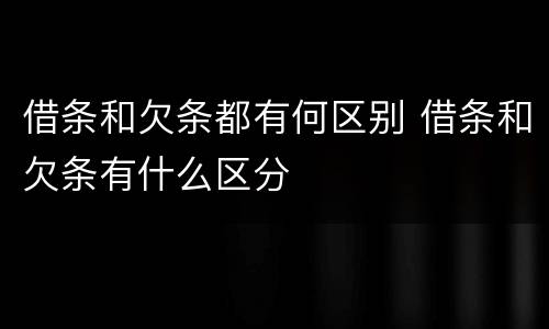 借条和欠条都有何区别 借条和欠条有什么区分