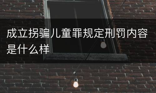 成立拐骗儿童罪规定刑罚内容是什么样