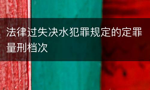 法律过失决水犯罪规定的定罪量刑档次