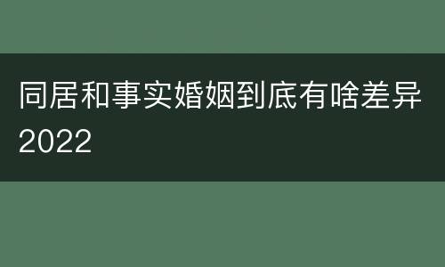 同居和事实婚姻到底有啥差异2022