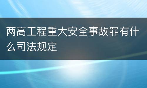 两高工程重大安全事故罪有什么司法规定