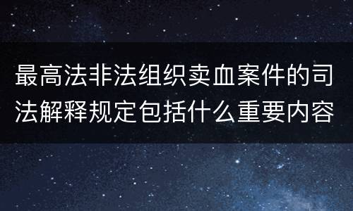 最高法非法组织卖血案件的司法解释规定包括什么重要内容