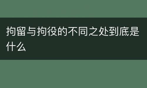 拘留与拘役的不同之处到底是什么