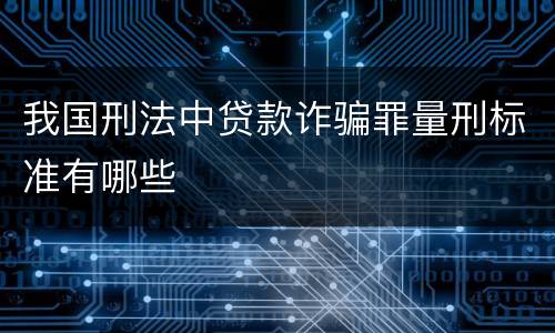 我国刑法中贷款诈骗罪量刑标准有哪些