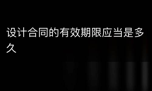 设计合同的有效期限应当是多久