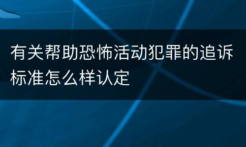 有关帮助恐怖活动犯罪的追诉标准怎么样认定