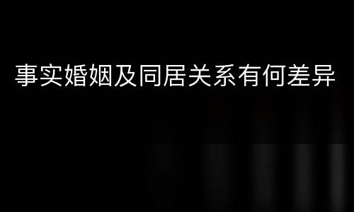 事实婚姻及同居关系有何差异