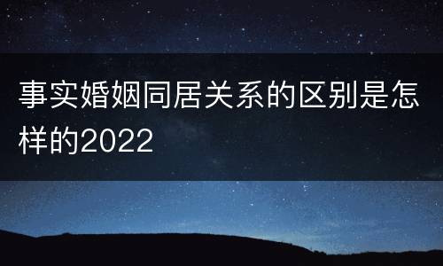 事实婚姻同居关系的区别是怎样的2022