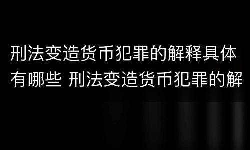 刑法变造货币犯罪的解释具体有哪些 刑法变造货币犯罪的解释具体有哪些规定