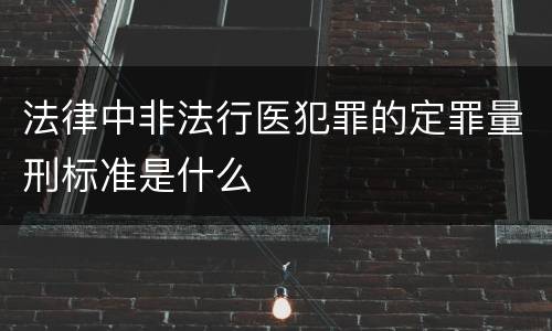 法律中非法行医犯罪的定罪量刑标准是什么