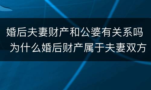 婚后夫妻财产和公婆有关系吗 为什么婚后财产属于夫妻双方