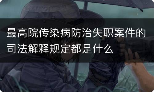 最高院传染病防治失职案件的司法解释规定都是什么