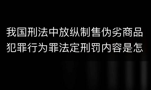 我国刑法中放纵制售伪劣商品犯罪行为罪法定刑罚内容是怎样