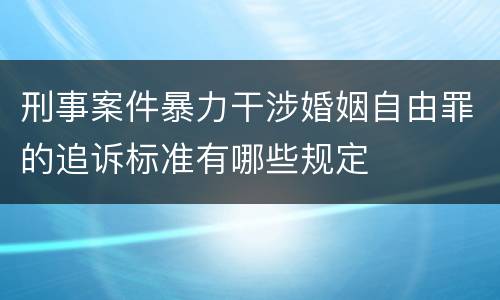 刑事案件暴力干涉婚姻自由罪的追诉标准有哪些规定