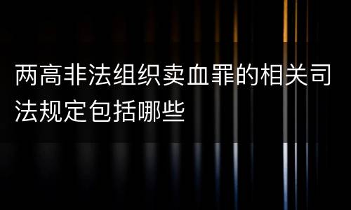 两高非法组织卖血罪的相关司法规定包括哪些