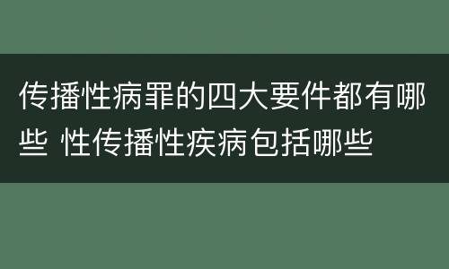 传播性病罪的四大要件都有哪些 性传播性疾病包括哪些